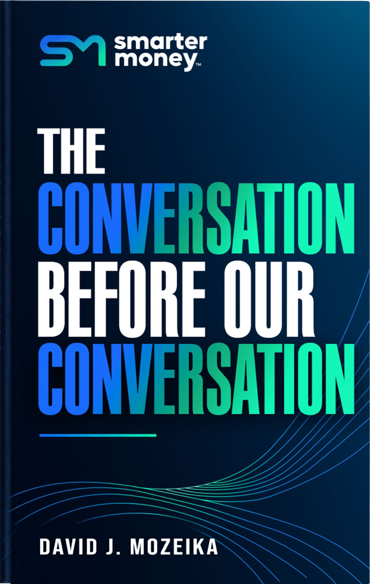 Smarter Money™: The Conversation Before Our Conversation by David J. Mozeika